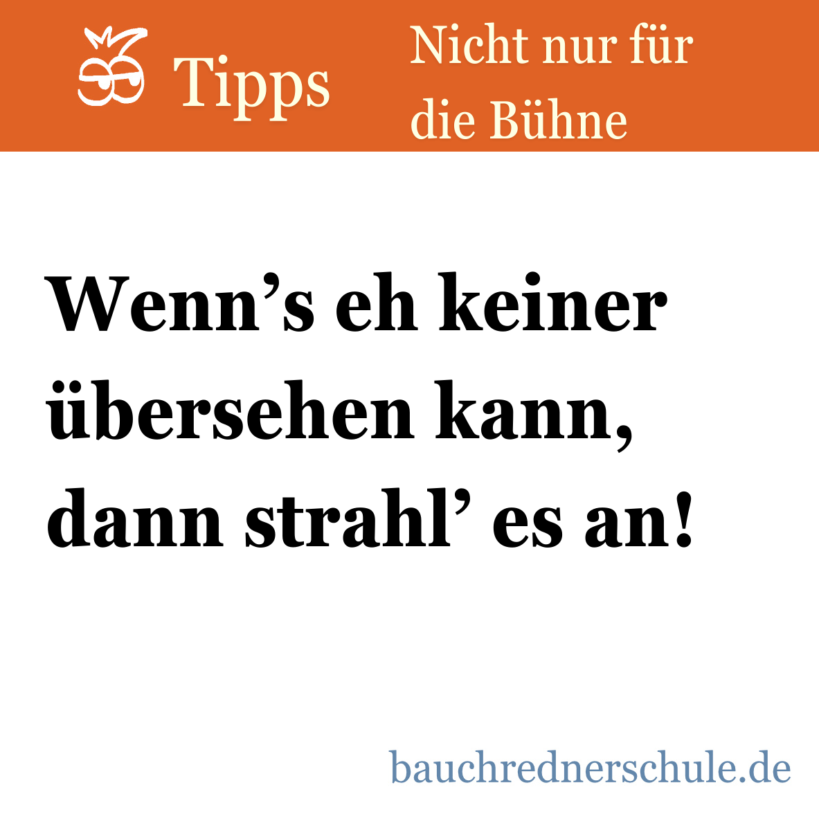 Wenn's eh keiner übersehen kann, dann strahl' es an!